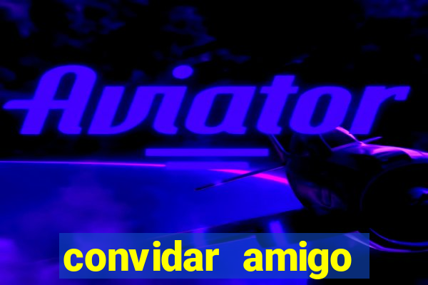 convidar amigo estrela bet